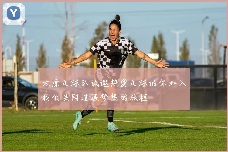 太原足球队诚邀热爱足球的你加入我们共同追逐梦想的旅程