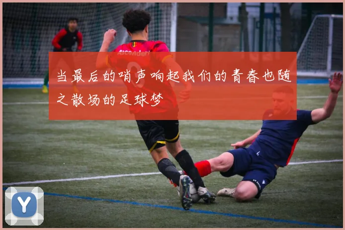 当最后的哨声响起我们的青春也随之散场的足球梦