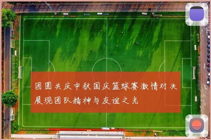 团圆共庆中秋国庆篮球赛激情对决展现团队精神与友谊之光